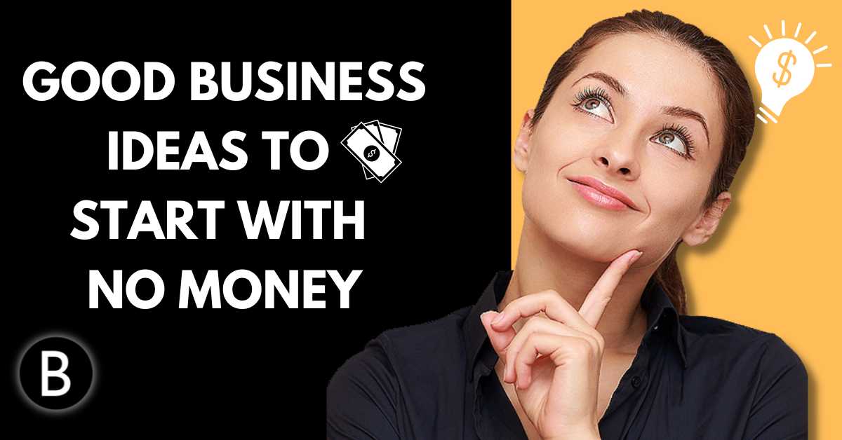 What Are The Good Business Ideas To Start With Almost No Money?